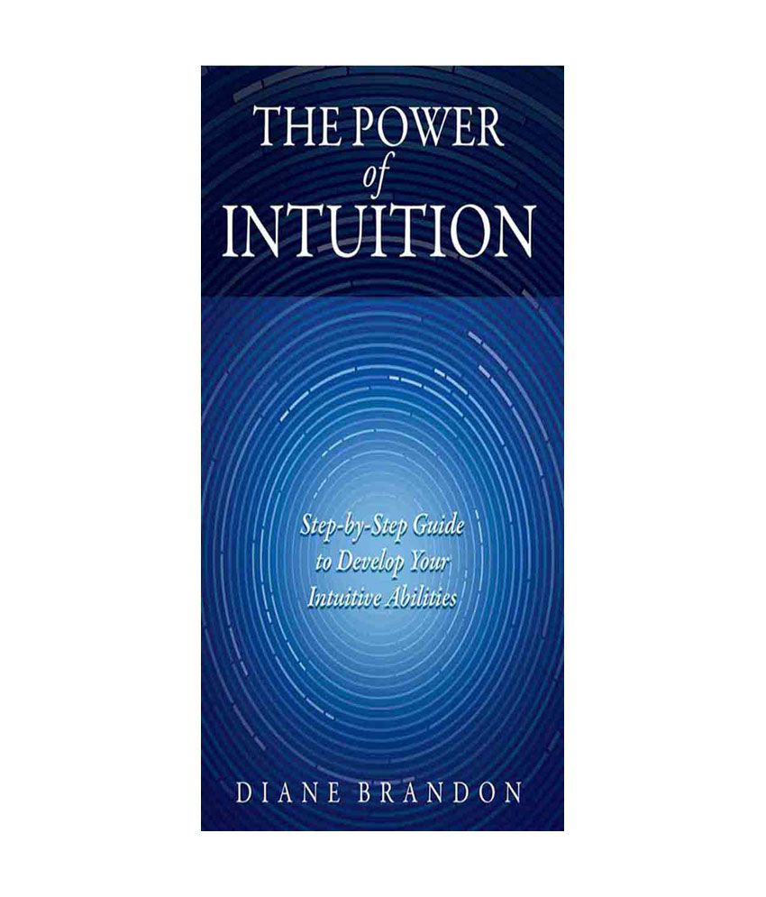     			THE POWER OF INTUITION - Step-by-Step Guide to Develop Your Intuitive Abilities