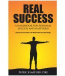 Real Success - A Handbook For Personal Success And Happiness: Success Tips From Some Of The World'S Most Successful People