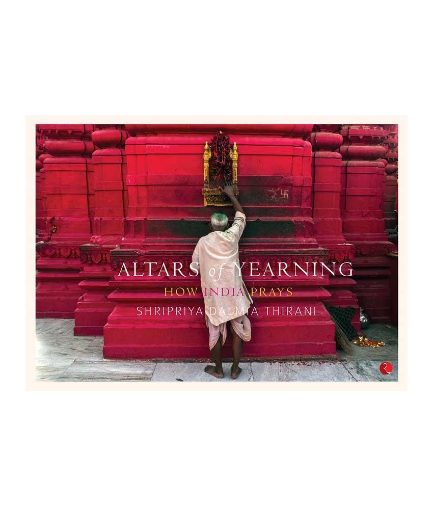     			Altars Of Yearning: How India Prays