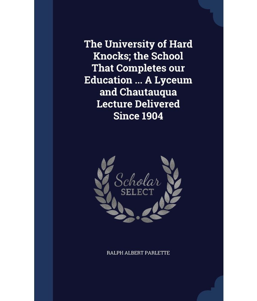 The University Of Hard Knocks The School That Completes Our Education A Lyceum And Chautauqua Lecture Delivered Since 1904 Buy The University Of Hard Knocks The School That Completes Our Education A