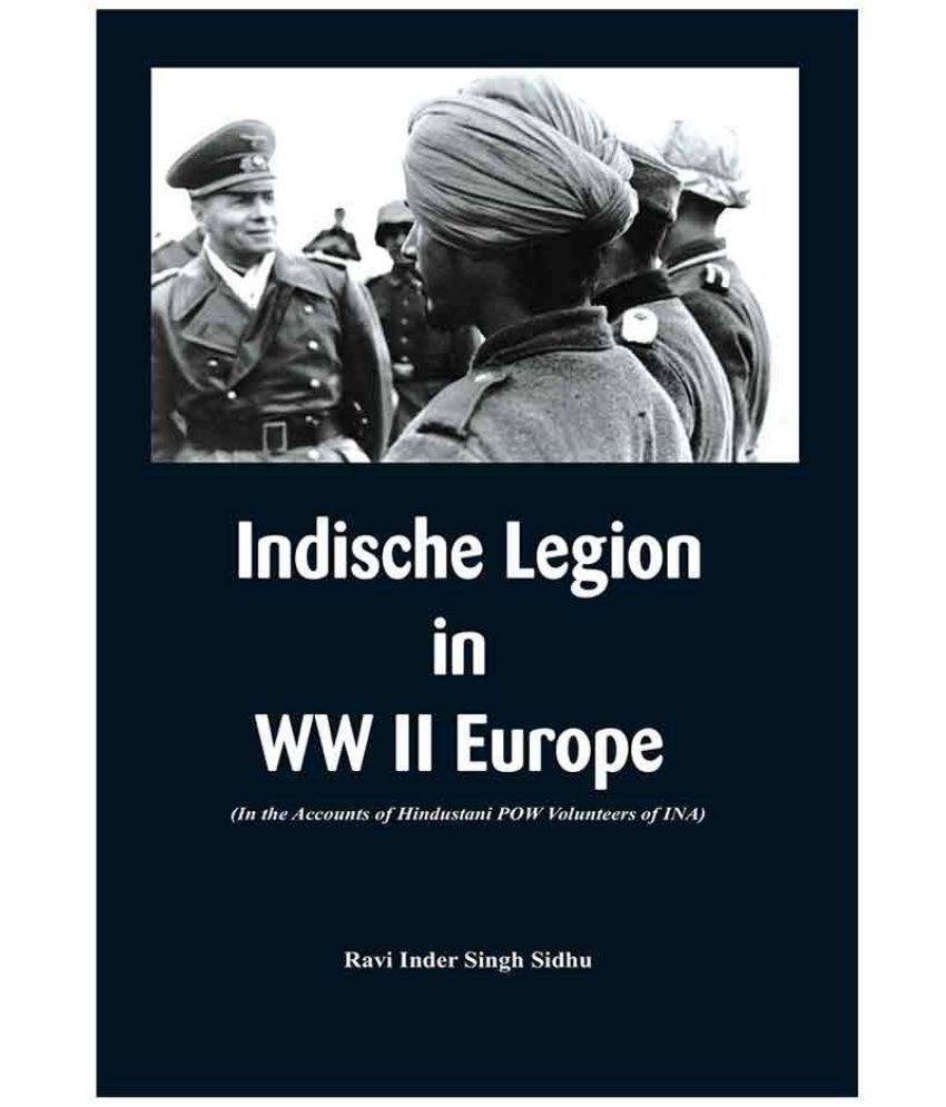 Indische Legion In Ww Ii Europe In The Accounts Of Hindustani Pow Volunteers Of Ina By Ravi Inder Singh Sidhu Buy Indische Legion In Ww Ii Europe In The Accounts