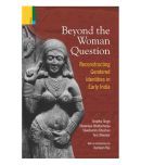 Beyond The Woman Question: - Reconstructing Gendered Identities In Early India