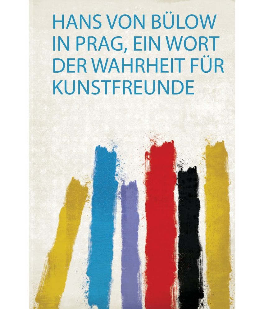 Hans Von Bulow In Prag Ein Wort Der Wahrheit Fur Kunstfreunde Buy Hans Von Bulow In Prag Ein Wort Der Wahrheit Fur Kunstfreunde Online At Low Price In India On Snapdeal