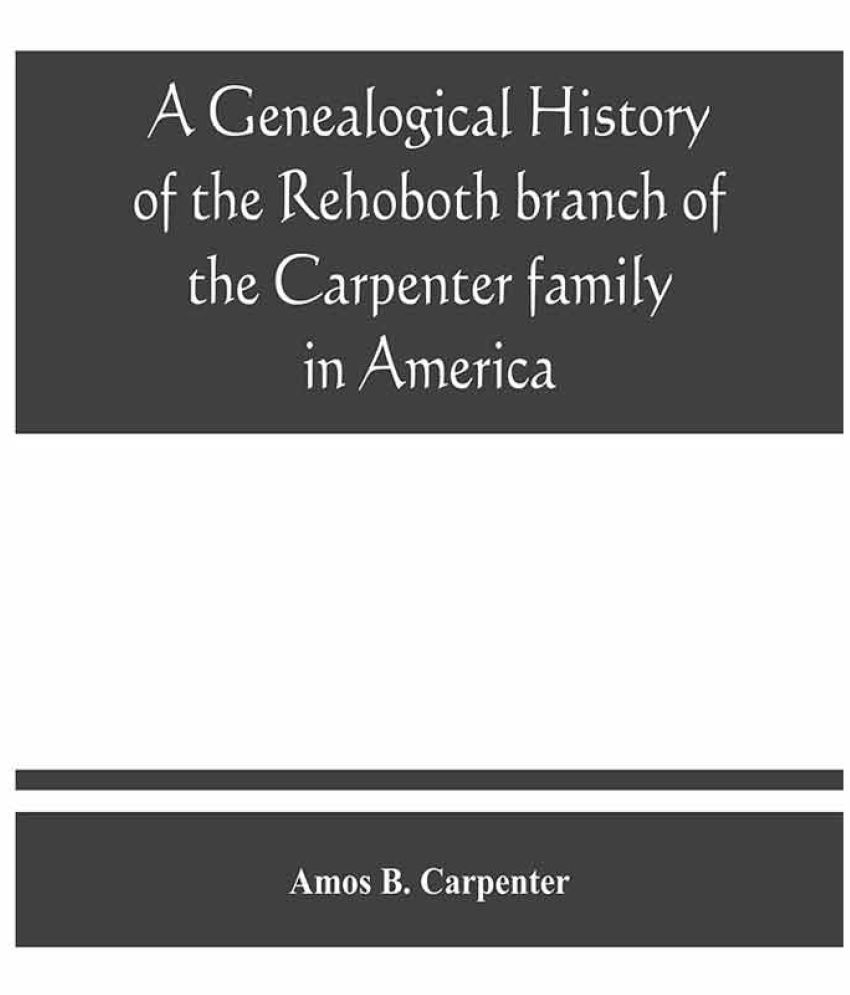 A Genealogical History Of The Rehoboth Branch Of The Carpenter Family ...