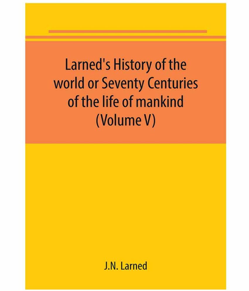 Larned's History of the world or Seventy Centuries of the life of
