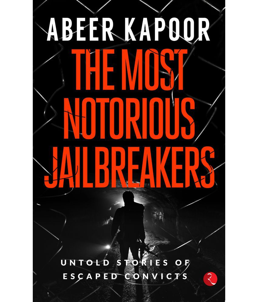     			THE MOST NOTORIOUS JAILBREAKERS: Untold Stories of Escaped Convicts