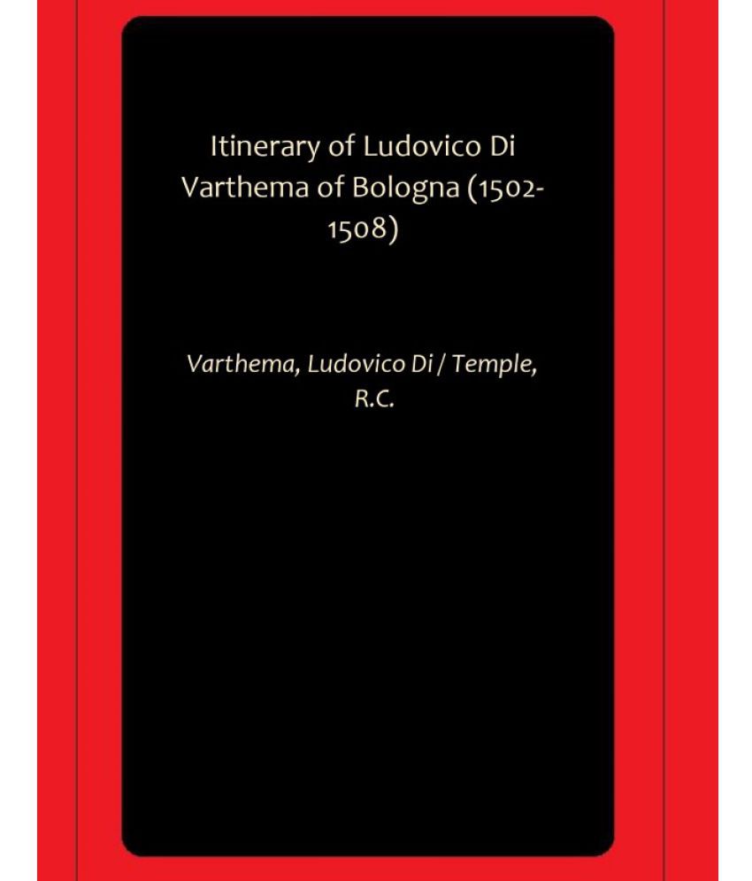     			Itinerary of Ludovico Di Varthema of Bologna (1502-1508)