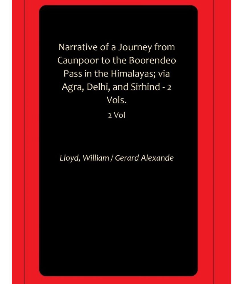     			Narrative of a Journey from Caunpoor to the Boorendeo Pass in the Himalayas; via Agra, Delhi, and Sirhind - 2 Vols.