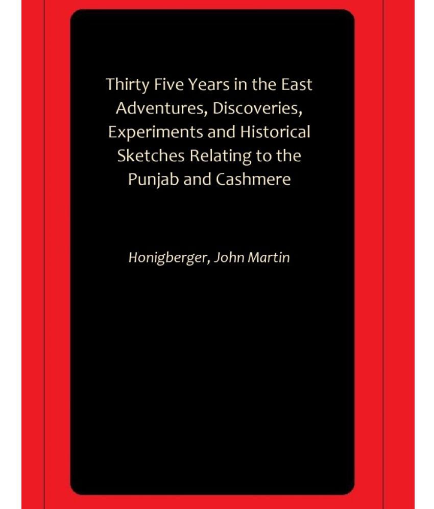     			Thirty Five Years in the East Adventures, Discoveries, Experiments and Historical Sketches Relating to the Punjab and Cashmere