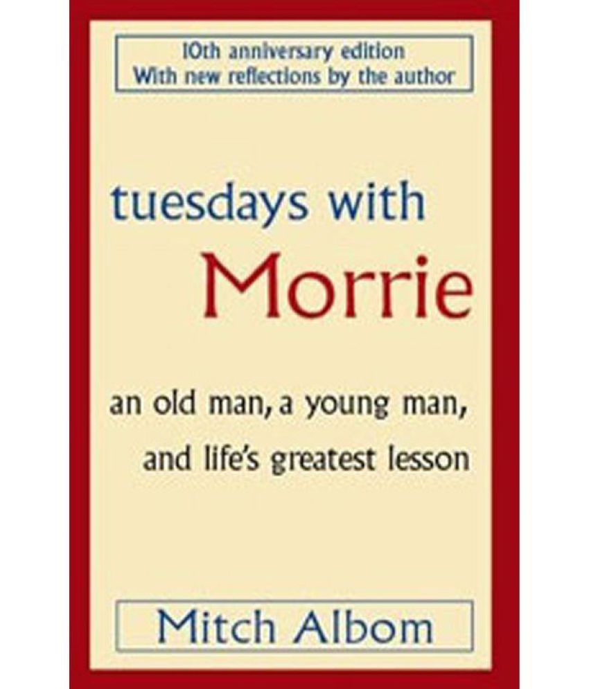 Tuesdays With Morrie: An old man, a young man, and life's greatest ...