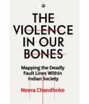 THE VIOLENCE IN OUR BONES: MAPPING THE DEADLY FAULT LINES WITHIN INDIAN SOCIETY