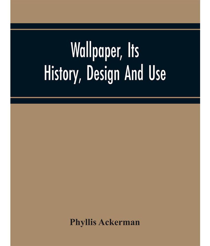 Wallpaper, Its History, Design And Use by Phyllis Ackerman ( Fiction ): Buy  Wallpaper, Its History, Design And Use by Phyllis Ackerman ( Fiction )  Online at Low Price in India on Snapdeal