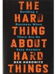 The Hard Thing about Hard Thing: Building a Business When There are No Easy Answers by Ben Horowitz