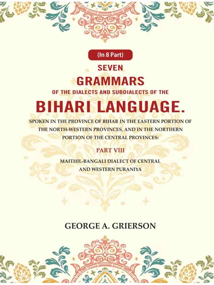     			Seven Grammars of the Dialects and Subdialects of the Bihari Language Spoken in the Province of Bihar in the Eastern Portion of the North-Western 8th