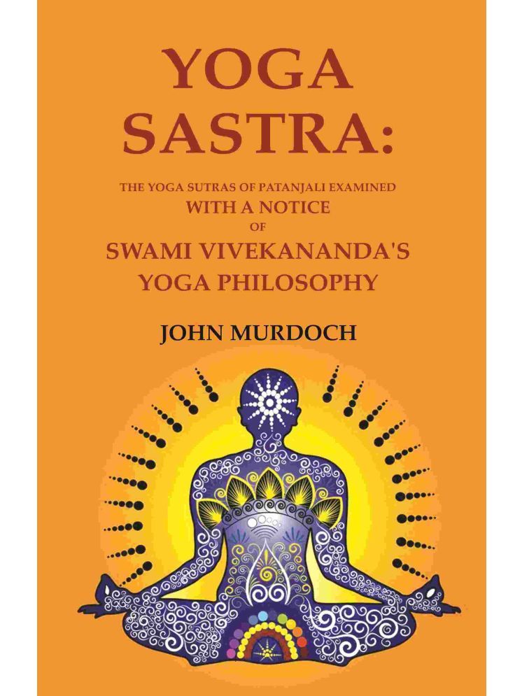     			Yoga Sastra: The Yoga Sutras of Patanjali Examined with A notice of Swami Vivekananda's Yoga Philosophy [Hardcover]