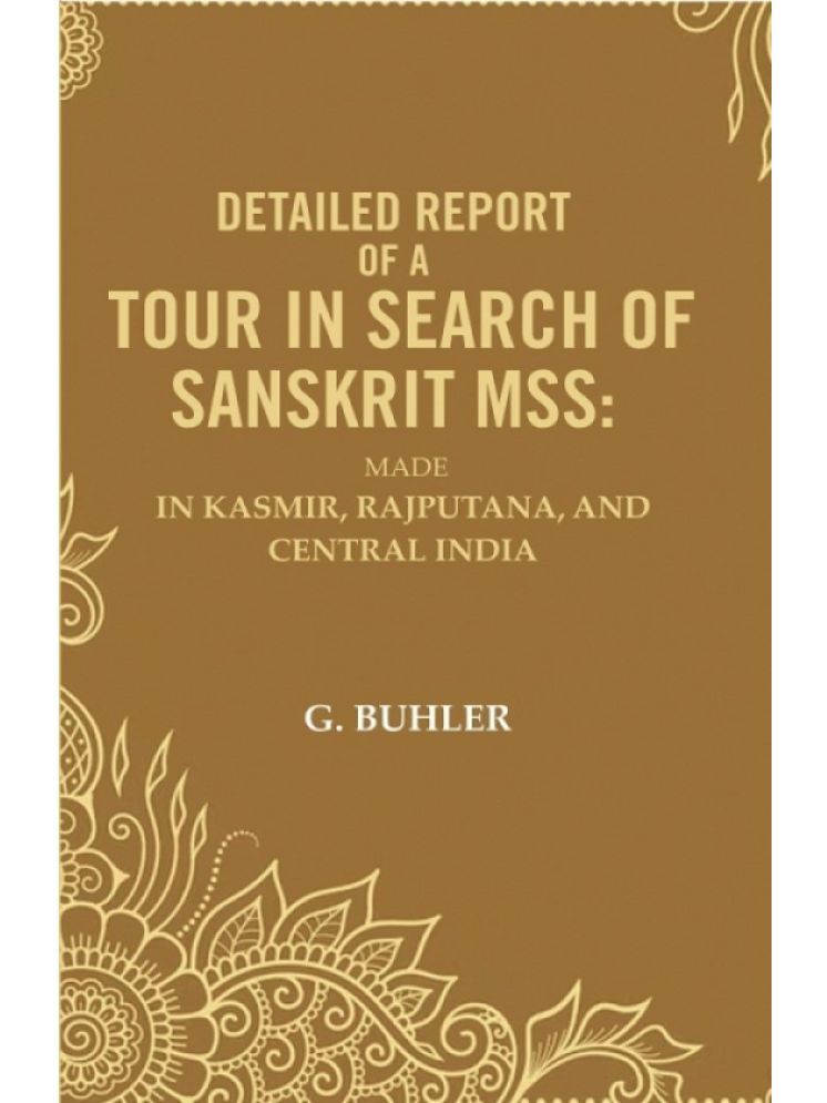     			Detailed Report of a Tour in Search of Sanskrit Mss: Made In Kasmir, Rajputana, and Central India