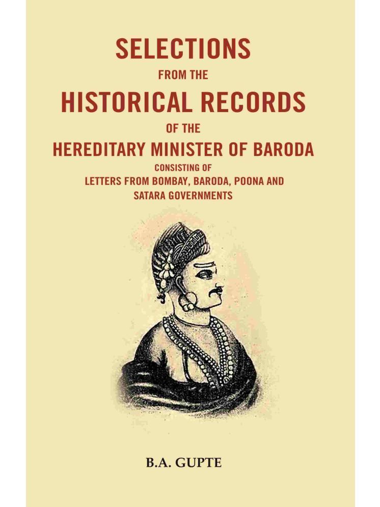     			Selections From the Historical Records of the Hereditary Minister of Baroda Consisting of Letters From Bombay, Baroda, Poona and Satara [Hardcover]