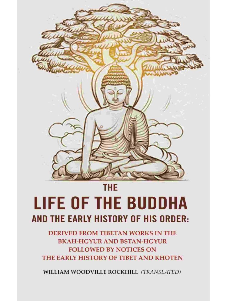     			The Life of the Buddha and The Early History of his Order: Derived from Tibetan Works in the Bkah-Hgyur And Bstan-Hgyur Followed By notices on the