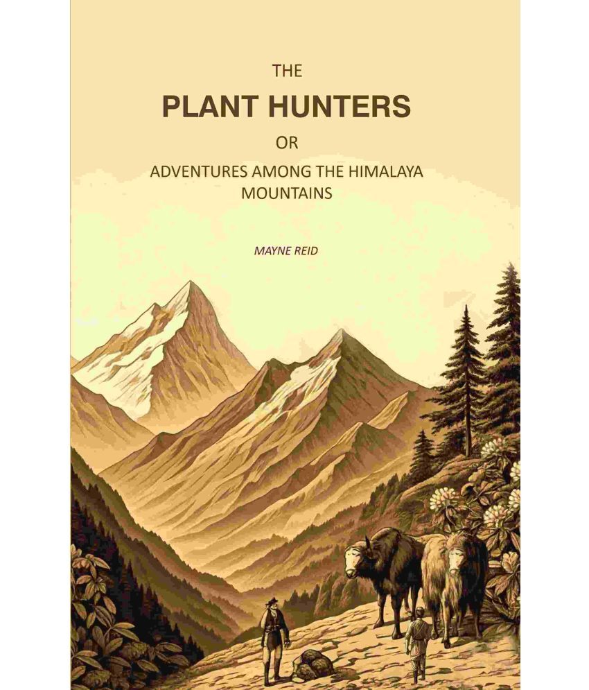     			The Plant Hunters, or Adventures Among the Himalaya Mountains