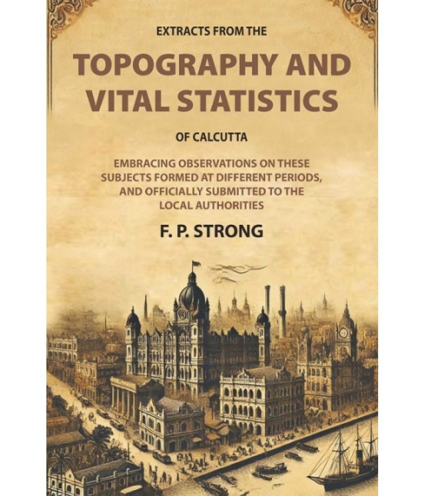     			Extracts From The Topography and Vital Statistics of Calcutta: Embracing observations on these Subjects formed at different periods [Hardcover]