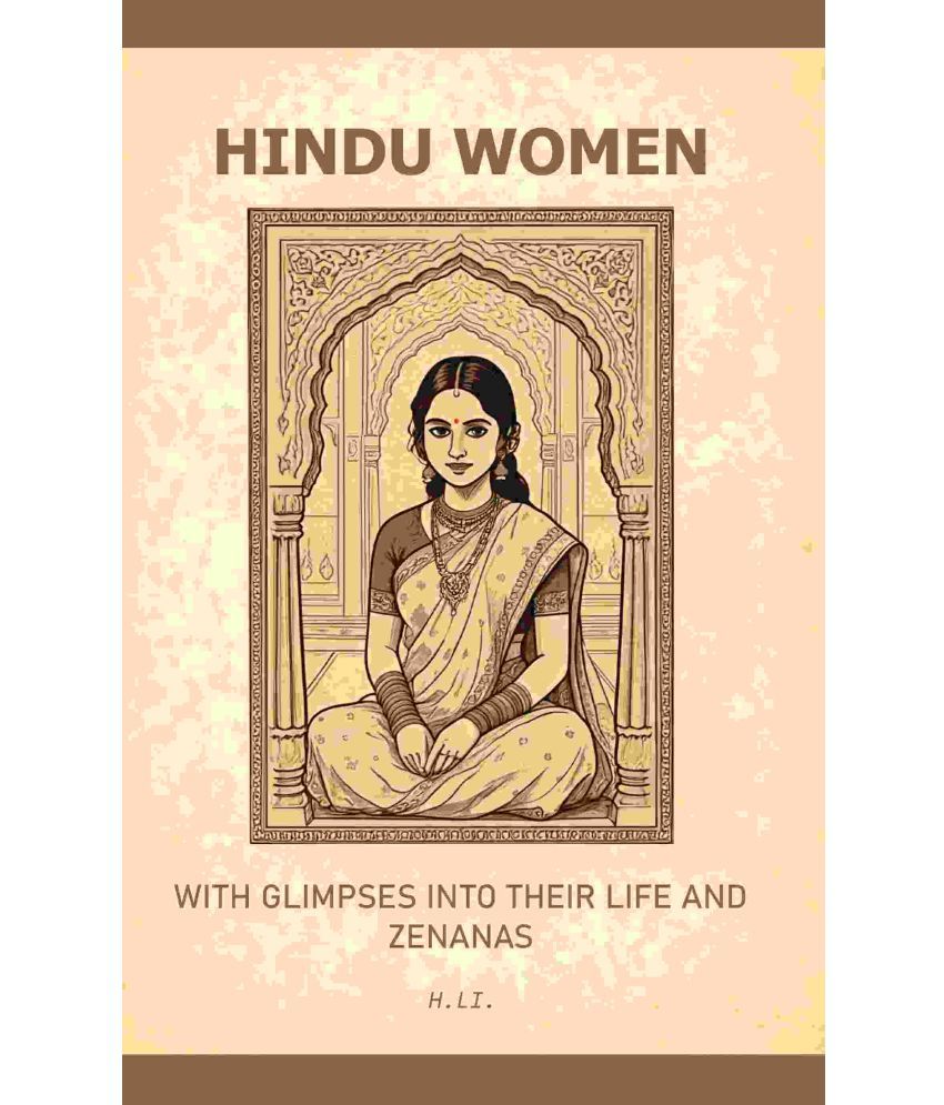     			Hindu Women: With Glimpses into their Life and Zenanas