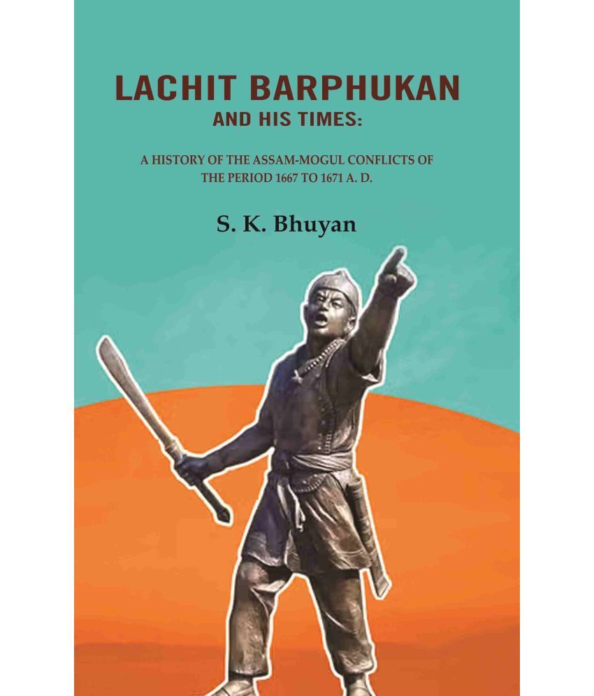     			Lachit Barphukan and His Times: A History of the Assam-Mogul Conflicts of the Period 1667 to 1671 A. D.