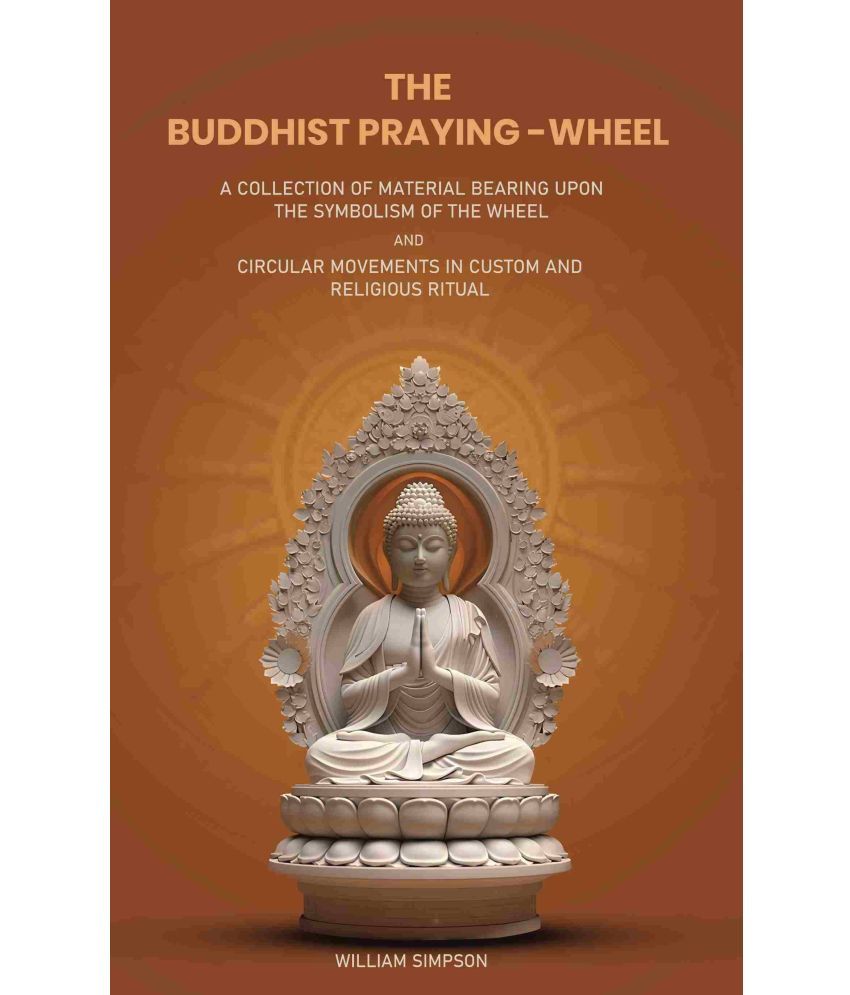     			The Buddhist Praying-Wheel: A Collection of Material Bearing Upon The Symbolism of The Wheel and Circular Movements in Custom and Religious Ritual