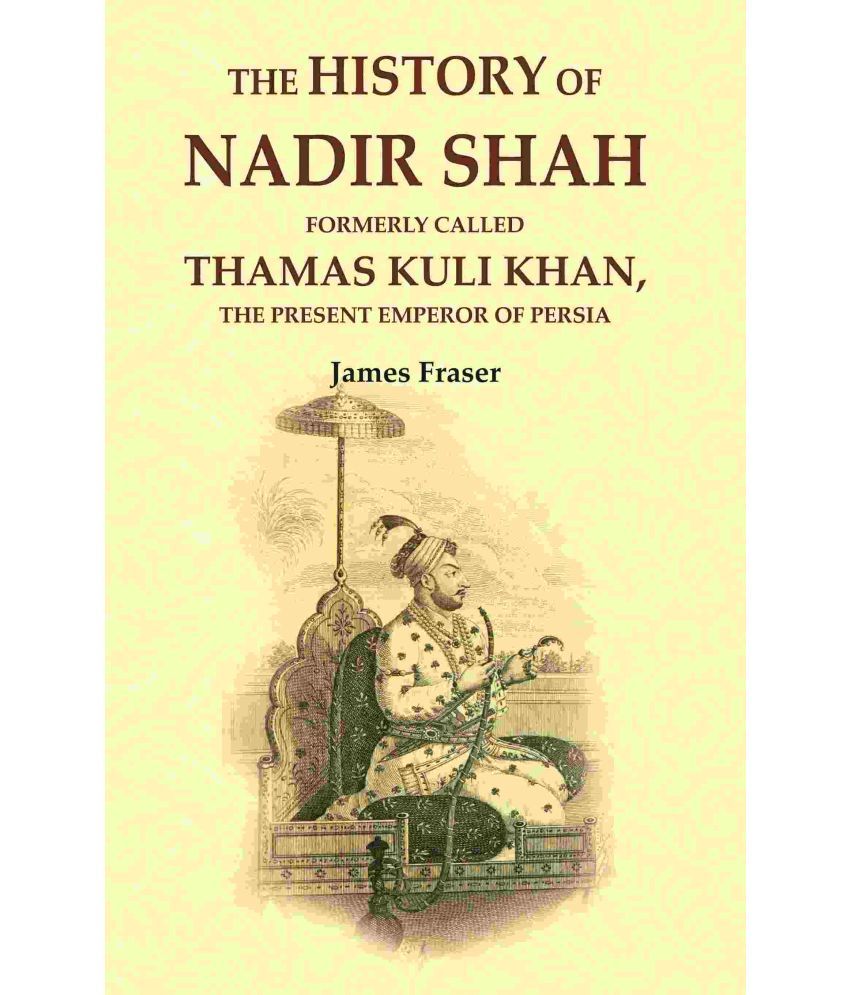     			The History of Nadir Shah: Formerly Called Thamas Kuli Khan, The Present Emperor of Persia