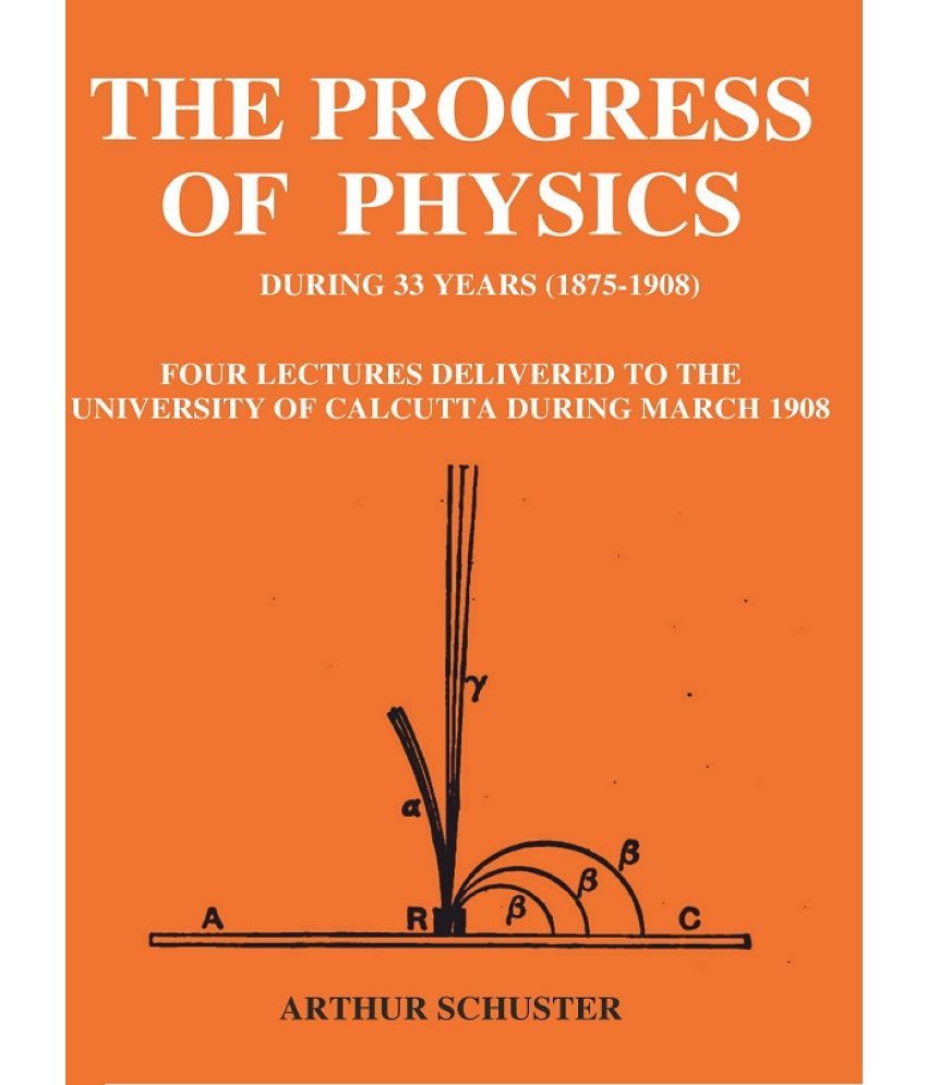     			The Progress of Physics During 33 Years (1875-1908): Four Lectures Delivered to the University of Calcutta During March 1908 [Hardcover]