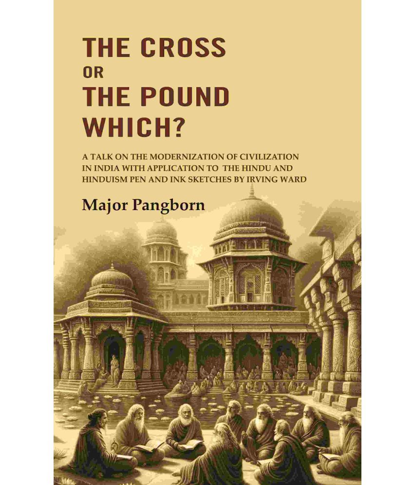     			The Cross or the Pound Which? A Talk on the Modernization of Civilization in India with Application to the Hindu and Hinduism Pen and Ink Sketches