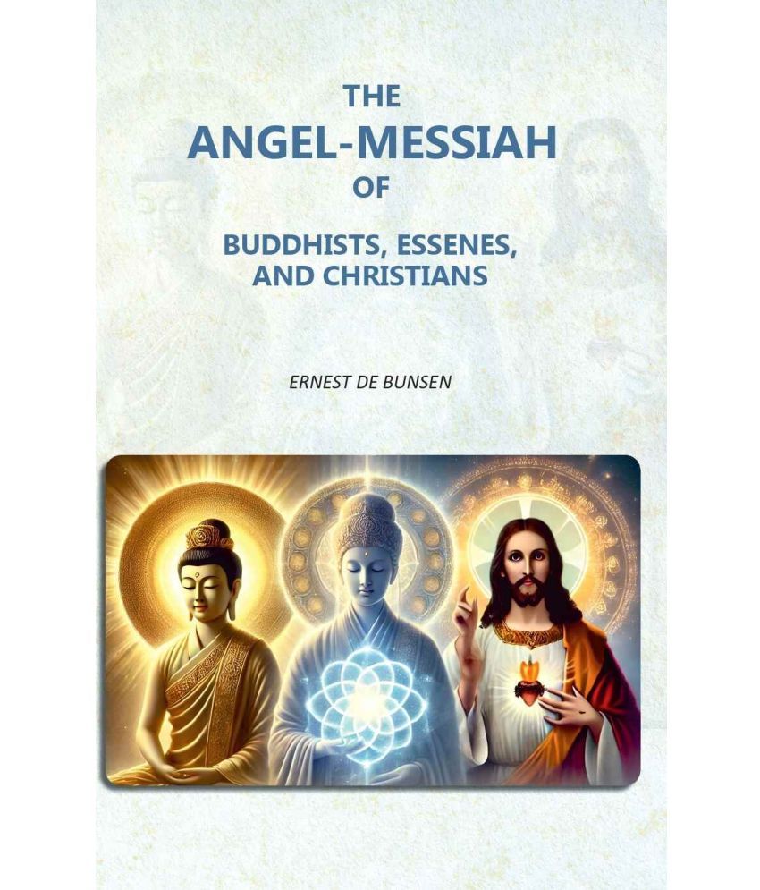     			The Angel-Messiah of Buddhists, Essenes, and Christians