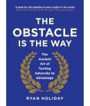 The Obstacle is the Way: The Ancient Art of Turning Adversity to Advantage