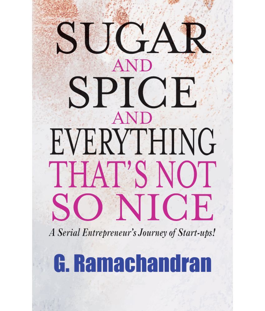     			Sugar and Spice and Everything that’s Not So Nice: A Serial Entrepreneur’s Journey of Start-ups!