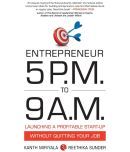 Entrepreneur 5 P.M. to 9 A.M.: Launching a Profitable Start-Up without Quitting Your Job Paperback by Kanth Miriyala and Reethika Sunder