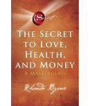 The Secret to Love, Health, and Money: A Masterclass Paperback by Rhonda Byrne