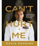 Can't Hurt Me: Master Your Mind And Defy The Odds by David Goggins