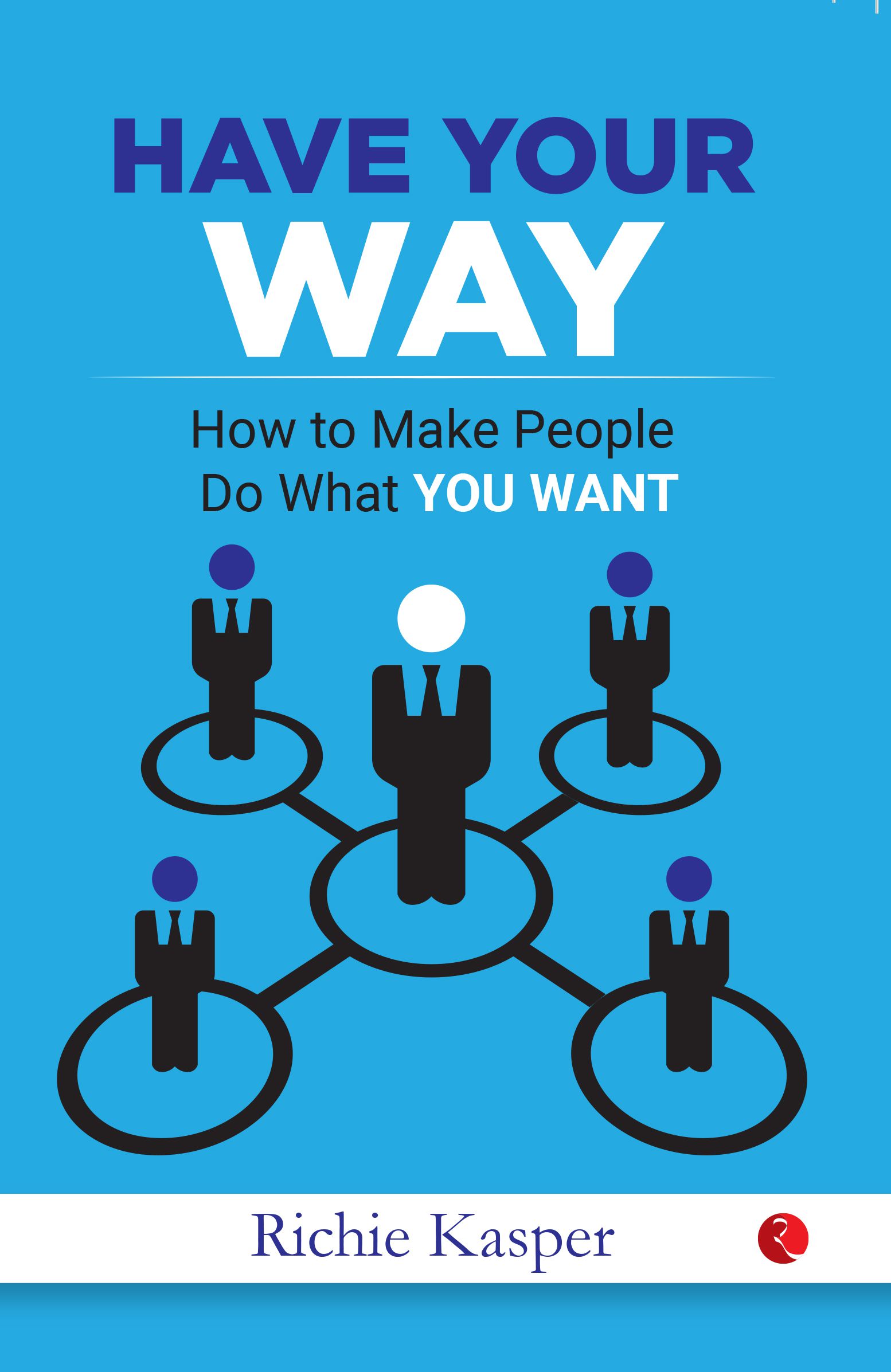     			HAVE YOUR WAY : How to Make People Do What You Want By Richie Kasper