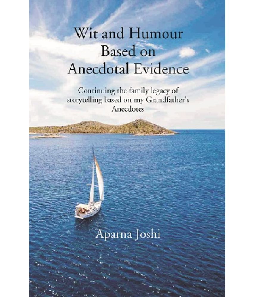     			Wit And Humour Based On Anecdotal Evidence: Continuing The Family Legacy Of Storytelling Based On My Grandfather’s Anecdotes [Hardcover]