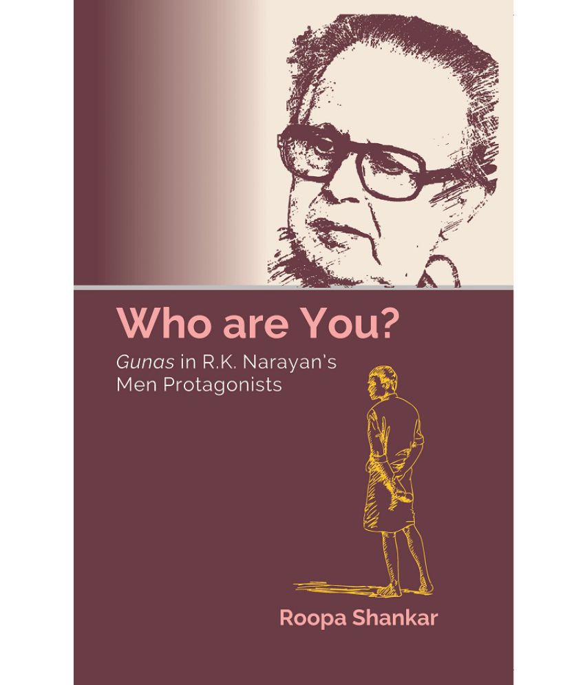     			Who Are You? Gunas In R.K. Narayan’s Men Protagonists