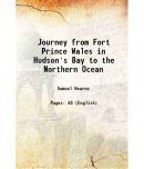 A Journey from Fort Prince Wales, in Hudson's Bay, to the Northern Ocean for the discovery of copper mines and a north-west passage 1802 [Hardcover]