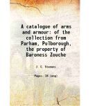 A catalogue of arms and armour of the collection from Parham, Pulborough, the property of Baroness Zouche 1922 [Hardcover]