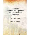 A simple transliteral grammar of the Turkish language 1891 [Hardcover]