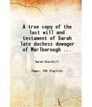 A true copy of the last will and testament of Sarah late duchess dowager of Marlborough ... 1744 [Hardcover]