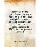 Ackworth School catalogue being a list of all the boys and girls educated at that institution, from its commencement in 1779, to the prese [Hardcover]