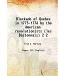 Blockade of Quebec in 1775-1776 by the American revolutionists (les Bastonnais) Volume 2 1905 [Hardcover]