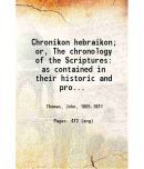 Chronikon hebraikon or The chronology of the Scriptures as contained in their historic and prophetic numbers and dates 1866 [Hardcover]