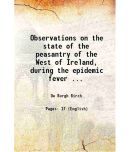 Observations on the state of the peasantry of the West of Ireland, during the epidemic fever ... 1823 [Hardcover]