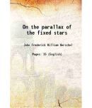 On the parallax of the fixed stars ... by J. F. W. Herschel 1826 [Hardcover]