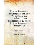 Pierre Gassendis Metaphysik und ihr Verhaltnis zur scholastischen Philosophie I. Tiel Pierre Gassendis Metaphysik 1908 [Hardcover]