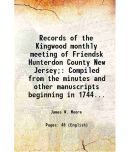 Records of the Kingwood monthly meeting of Friendsk Hunterdon County New Jersey; Compiled from the minutes and other manuscripts beginning [Hardcover]